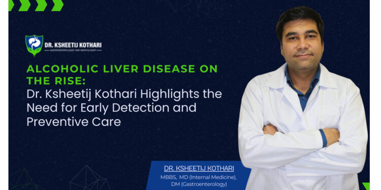 Alcoholic Liver Disease on the Rise: Dr. Ksheetij Kothari Highlights the Need for Early Detection and Preventive Care