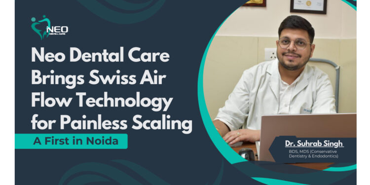 Neo Dental Care Brings Swiss Air Flow Technology for Painless Scaling – A First in Noida