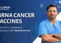 The mRNA cancer vaccines represent a promising and reliable strategy for cancer treatment: Dr. Manish Kumar